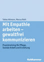Mit Empathie arbeiten - gewaltfrei kommunizieren: Praxistraining für Pflege, Soziale Arbeit und Erziehung cover image