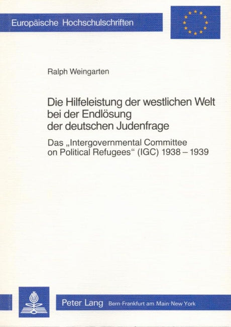 Die Hilfeleistung der westlichen Welt bei der Endlösung der deutschen Judenfrage: Das «Intergovernmental Committee on Political Refugees» (IGC) ... / Série 3: Histoire et sciences auxiliaires) cover image