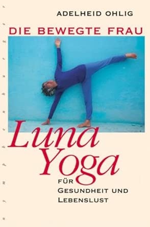 Die bewegte Frau. Luna-Yoga für Gesundheit und Lebenslust cover image