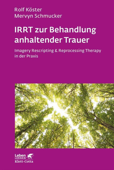 IRRT zur Behandlung anhaltender Trauer (Leben Lernen, Bd. 286): Imagery Rescripting & Reprocessing Therapy in der Praxis cover image