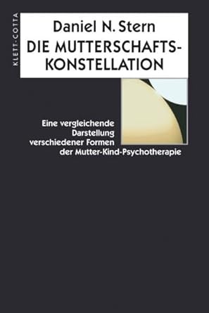 Die Mutterschaftskonstellation: Eine vergleichende Darstellung verschiedener Formen der Mutter-Kind-Psychotherapie cover image