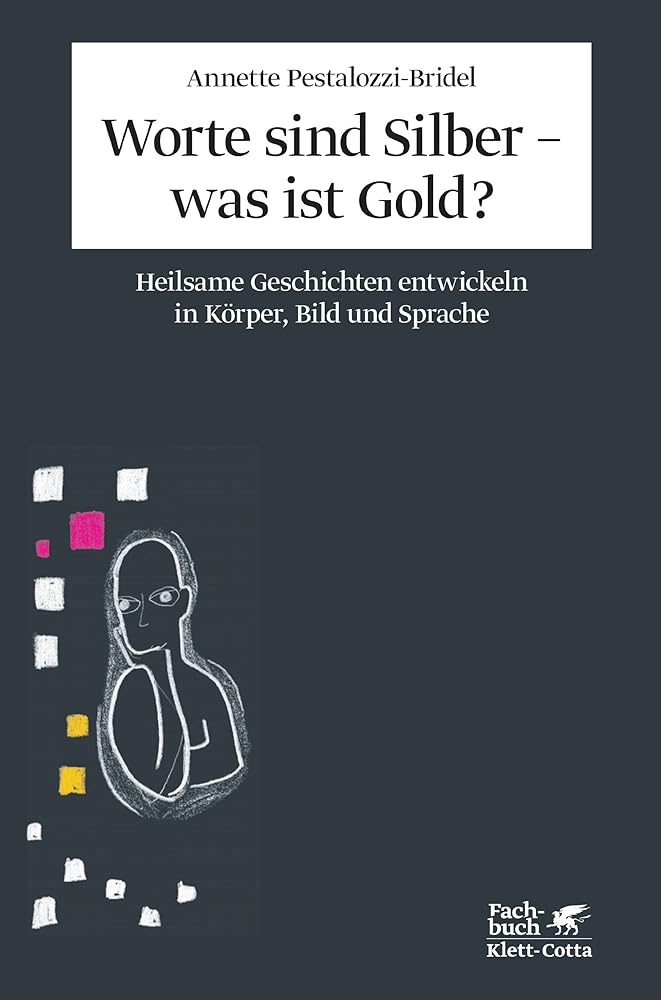 Worte sind Silber - was ist Gold?: Heilsame Geschichten entwickeln in Körper, Bild und Sprache. Ein integratives psychotherapeutisches Konzept cover image