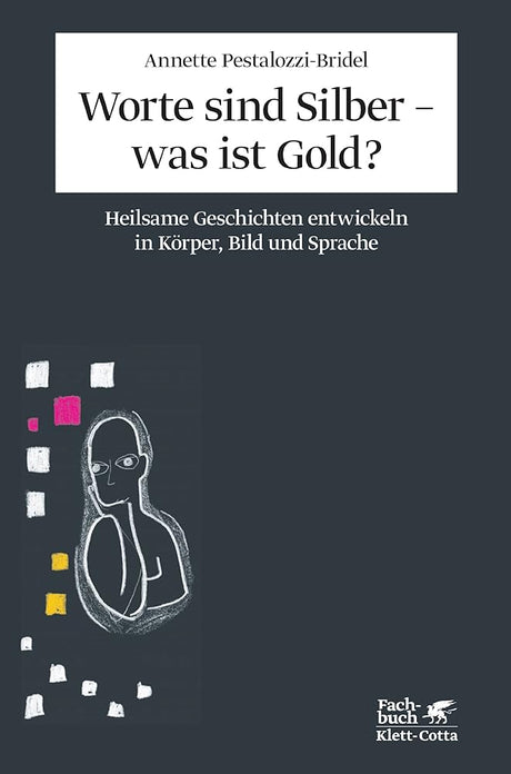 Worte sind Silber - was ist Gold?: Heilsame Geschichten entwickeln in Körper, Bild und Sprache. Ein integratives psychotherapeutisches Konzept cover image