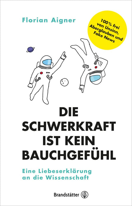 Die Schwerkraft ist kein Bauchgefühl: Eine Liebeserklärung an die Wissenschaft. Wie funktioniert wissenschaftliches Denken? Mathematik-Physik-Philosophie cover image
