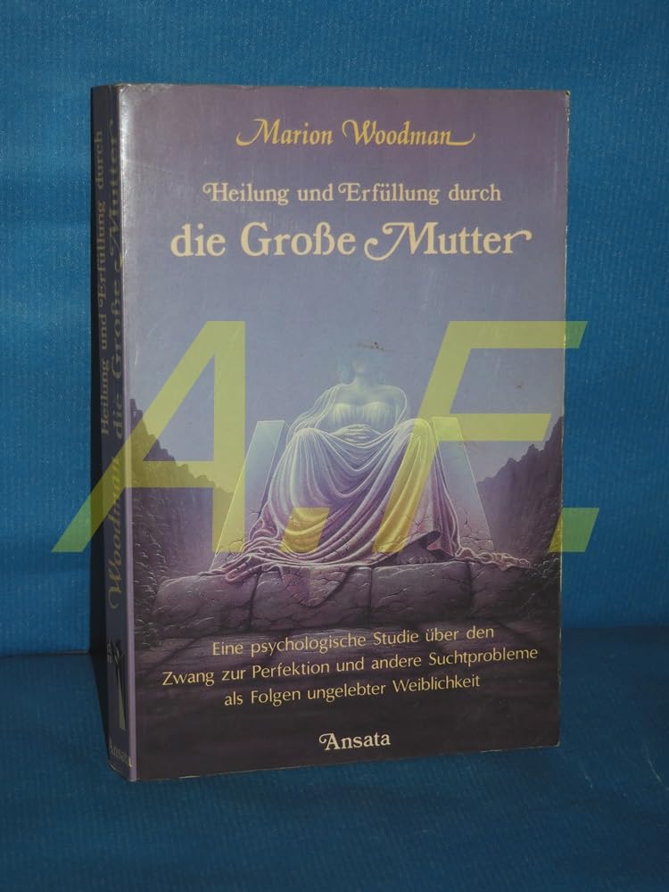 Heilung und Erfüllung durch die Grosse Mutter. Eine psychologische Studie über den Zwang zur Perfektion und andere Suchtprobleme als Folgen ungelebter Weiblichkeit cover image