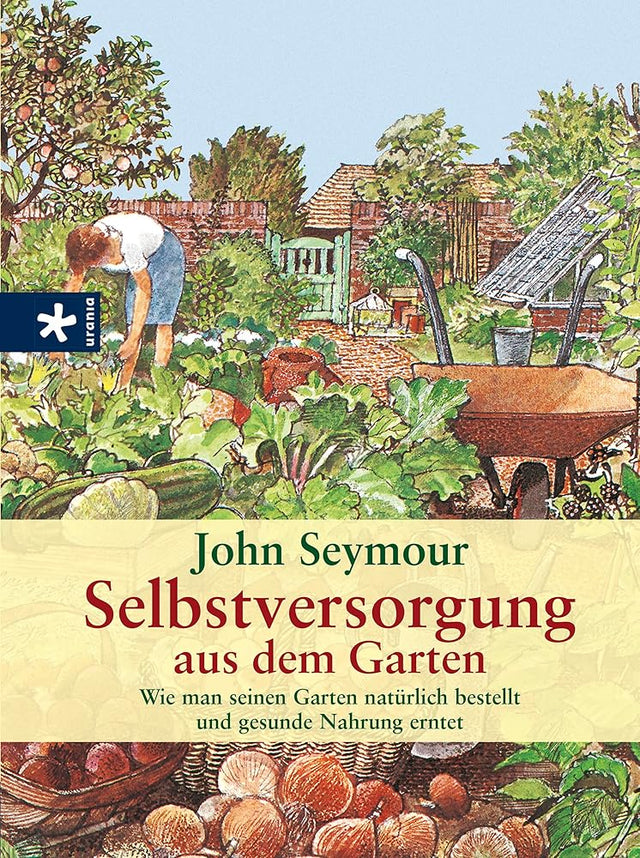 Selbstversorgung aus dem Garten: Wie man seinen Garten natürlich bestellt und gesunde Nahrung erntet cover image