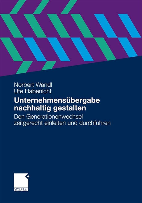 Unternehmensübergabe nachhaltig gestalten: Den Generationenwechsel zeitgerecht einleiten und durchführen cover image