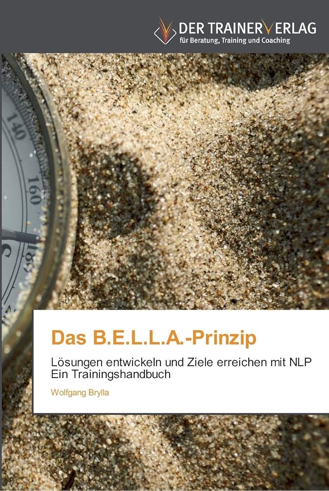 Das B.E.L.L.A.-Prinzip: Lösungen entwickeln und Ziele erreichen mit NLP Ein Trainingshandbuch cover image