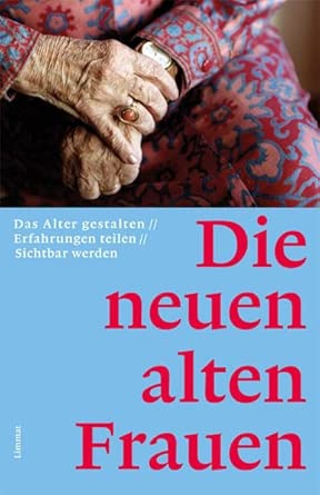 Die neuen alten Frauen: Das Alter gestalten – Erfahrungen teilen – Sichtbar werden cover image