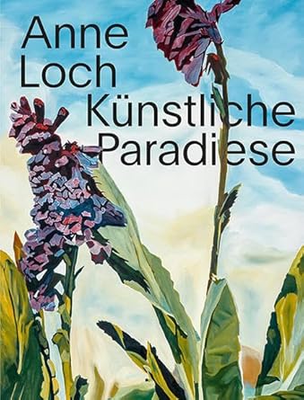 Anne Loch: Künstliche Paradiese