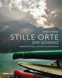 Stille Orte der Schweiz: Verborgene Winkel, verträumte Landschaften cover image