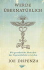 Werde übernatürlich: Wie gewöhnliche Menschen das Ungewöhnliche erreichen cover image
