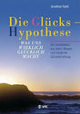 Die Glückshypothese: Was uns wirklich glücklich macht. Die Quintessenz aus altem Wissen und moderner Glücksforschung cover image