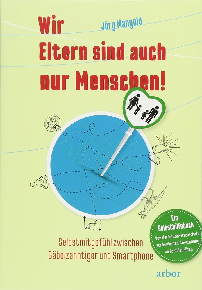 Wir Eltern sind auch nur Menschen!: Selbstmitgefühl zwischen Säbelzahntiger und Smartphone - Ein Selbsthilfebuch von der Neurowissenschaft zur konkreten Anwendung im Familienalltag cover image