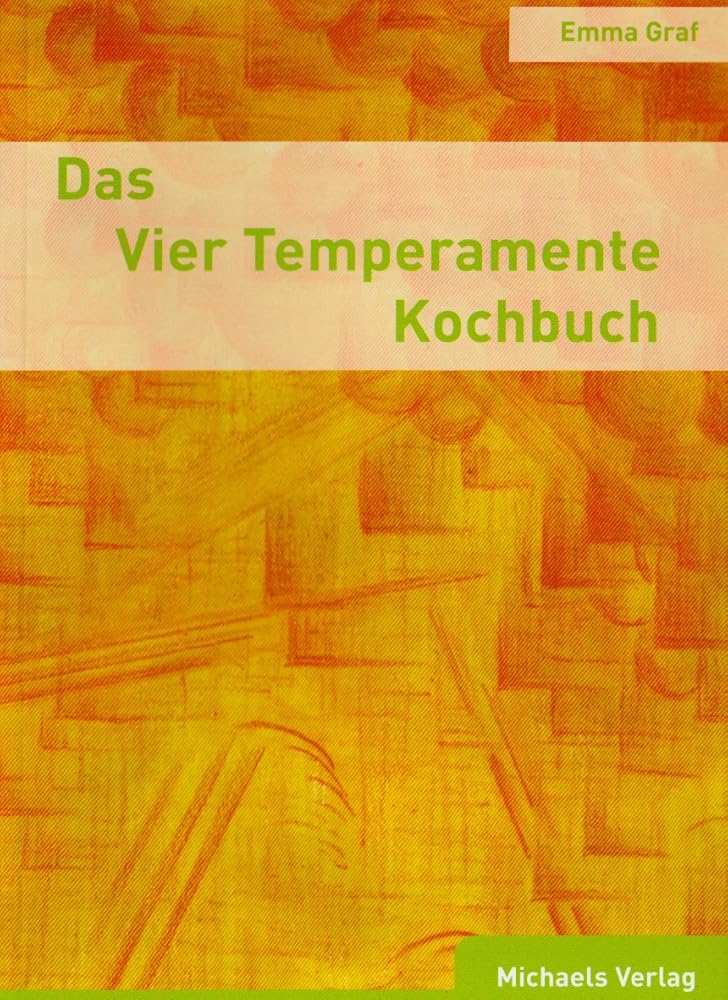 Das Vier Temperamente Kochbuch: Schwächen ausgleichen, Stärken fördern. Ihrem Typ gemäss die richtige Ernährung finden cover image