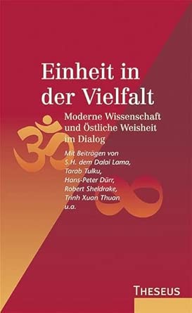 Einheit in der Vielfalt: Moderne Wissenschaft und östliche Weisheit im Dialog. Mit Beiträgen von S. H. dem Dalai Lama, Tarab Tulku, Hans-Peter Dürr, Robert Sheldrake, Humberto Maturano u. a. cover image