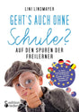 Geht’s auch ohne Schule? Auf den Spuren der Freilerner: Im Buch: Erfahrungsberichte von 15 Freilerner-Familien zwischen Schweden und Neuseeland cover image
