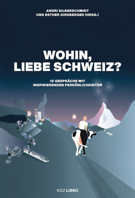 Wohin, liebe Schweiz?: 12 Gespräche mit inspirierenden Persönlichkeiten cover image