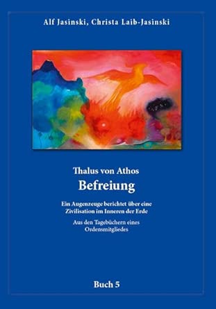 Thalus von Athos – Befreiung: Ein Augenzeuge berichtet über eine Zivilisation im Inneren der Erde, aus den Tagebüchern eines Ordensmitgliedes. Buch 5 ... Aus den Tagebüchern eines Ordensmitgliedes) cover image