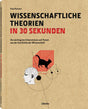 Wissenschaftliche Theorien in 30 Sekunden: Die wichtigsten Erkenntnisse und Thesen aus der Geschichte der Wissenschaft cover image