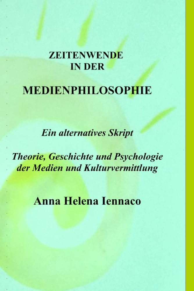 Zeitenwende in der Medienphilosphie: Ein alternatives Skript: Theorie, Geschichte und Psychologie der Medien und Kulturvermittlung (German Edition) cover image