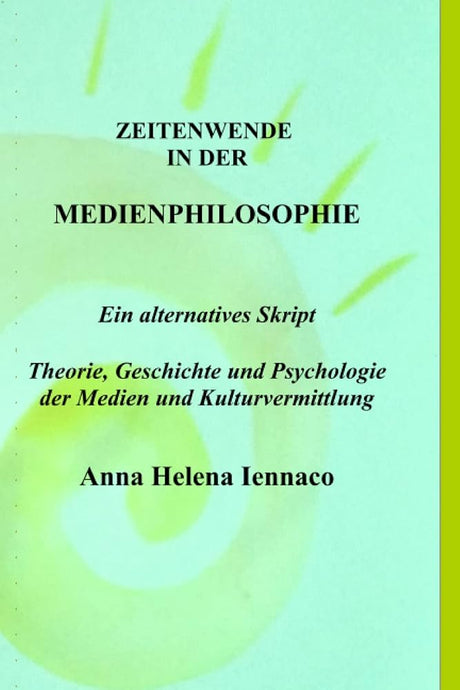 Zeitenwende in der Medienphilosphie: Ein alternatives Skript: Theorie, Geschichte und Psychologie der Medien und Kulturvermittlung (German Edition) cover image