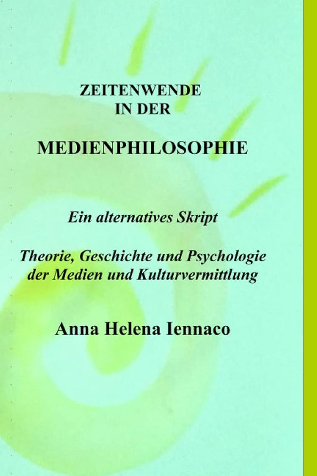 Zeitenwende in der Medienphilosphie: Ein alternatives Skript: Theorie, Geschichte und Psychologie der Medien und Kulturvermittlung (German Edition) cover image