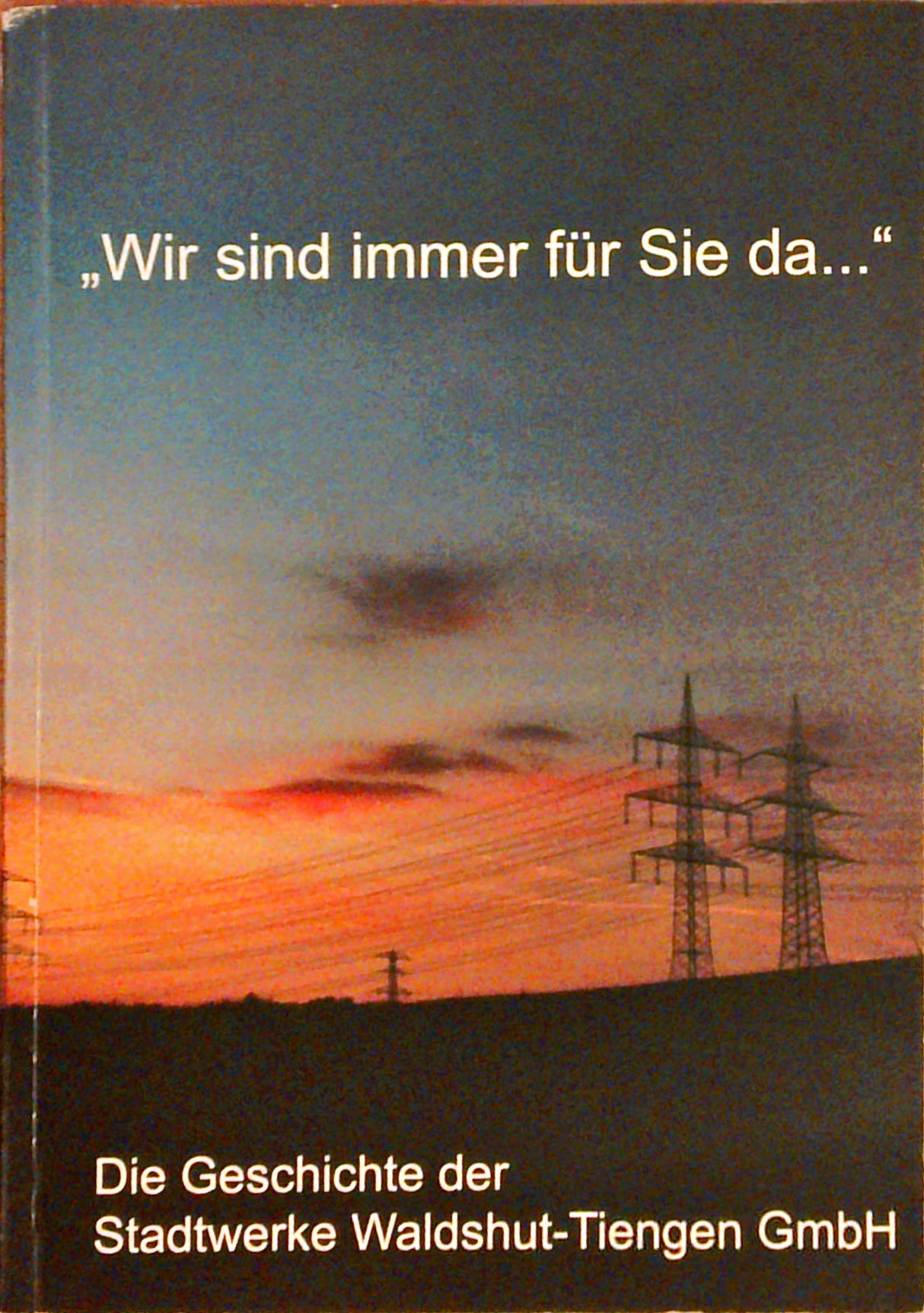 "Wir sind immer für Sie da..."  Die Geschichte der Stadtwerke Waldshut-Tiengen