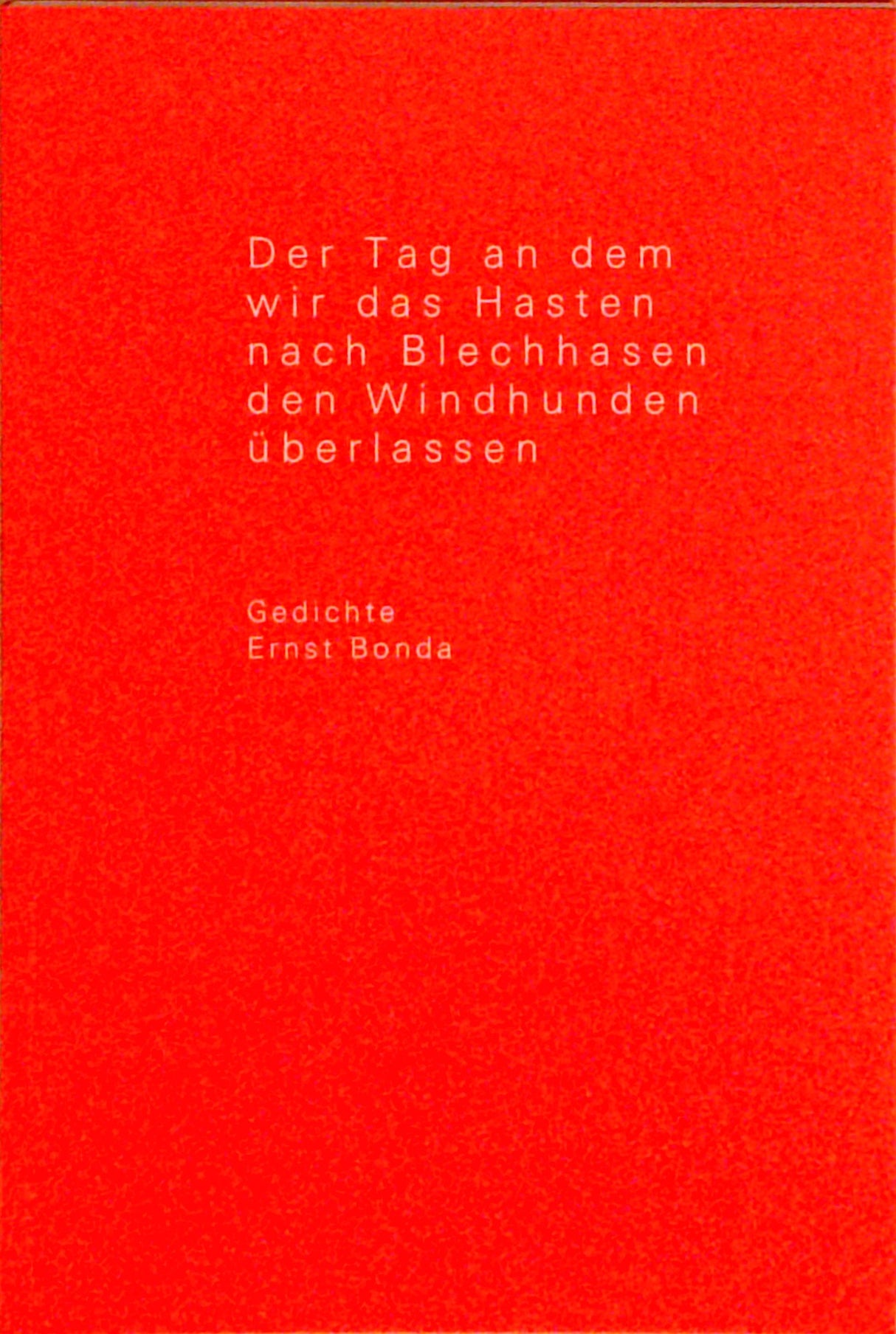 Der Tag, an dem wir das Hasten nach Blechhasen den Windhunden überlassen. Gedichte