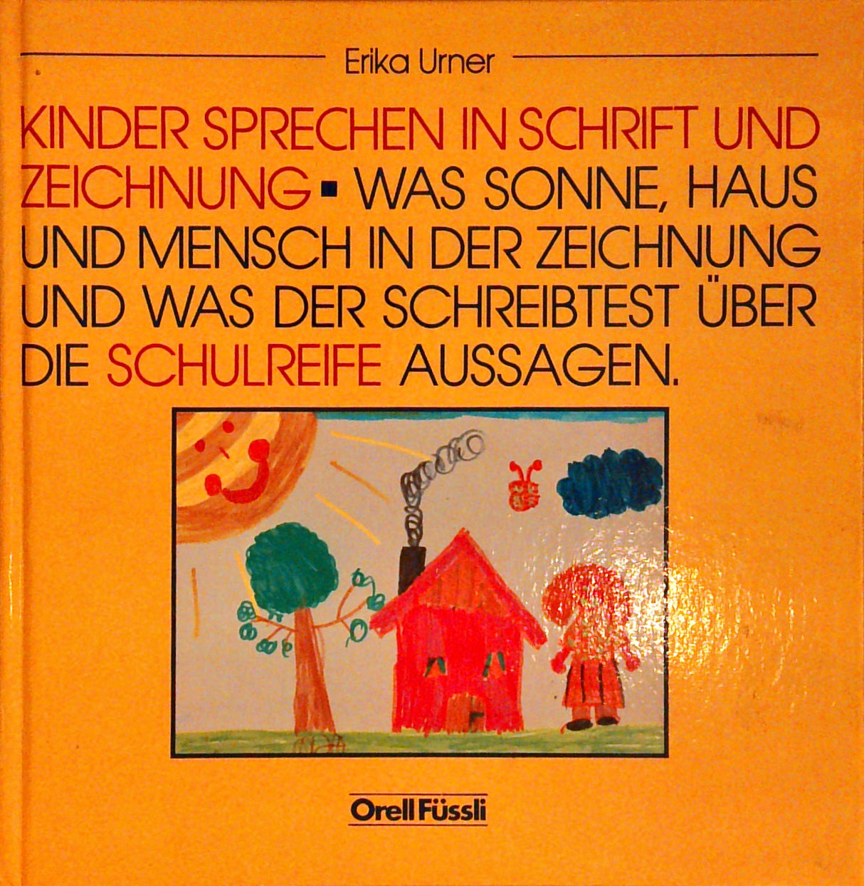 Kinder sprechen in Schrift und Zeichnung. Was Sonne, Haus und Mensch in der Zeichnung und was der Schreibtest über die Schulreife aussagen