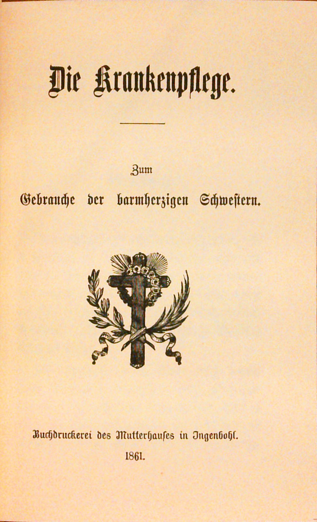 Die Krankenpflege. Zum Gebrauch der barmherzigen Schwestern.
