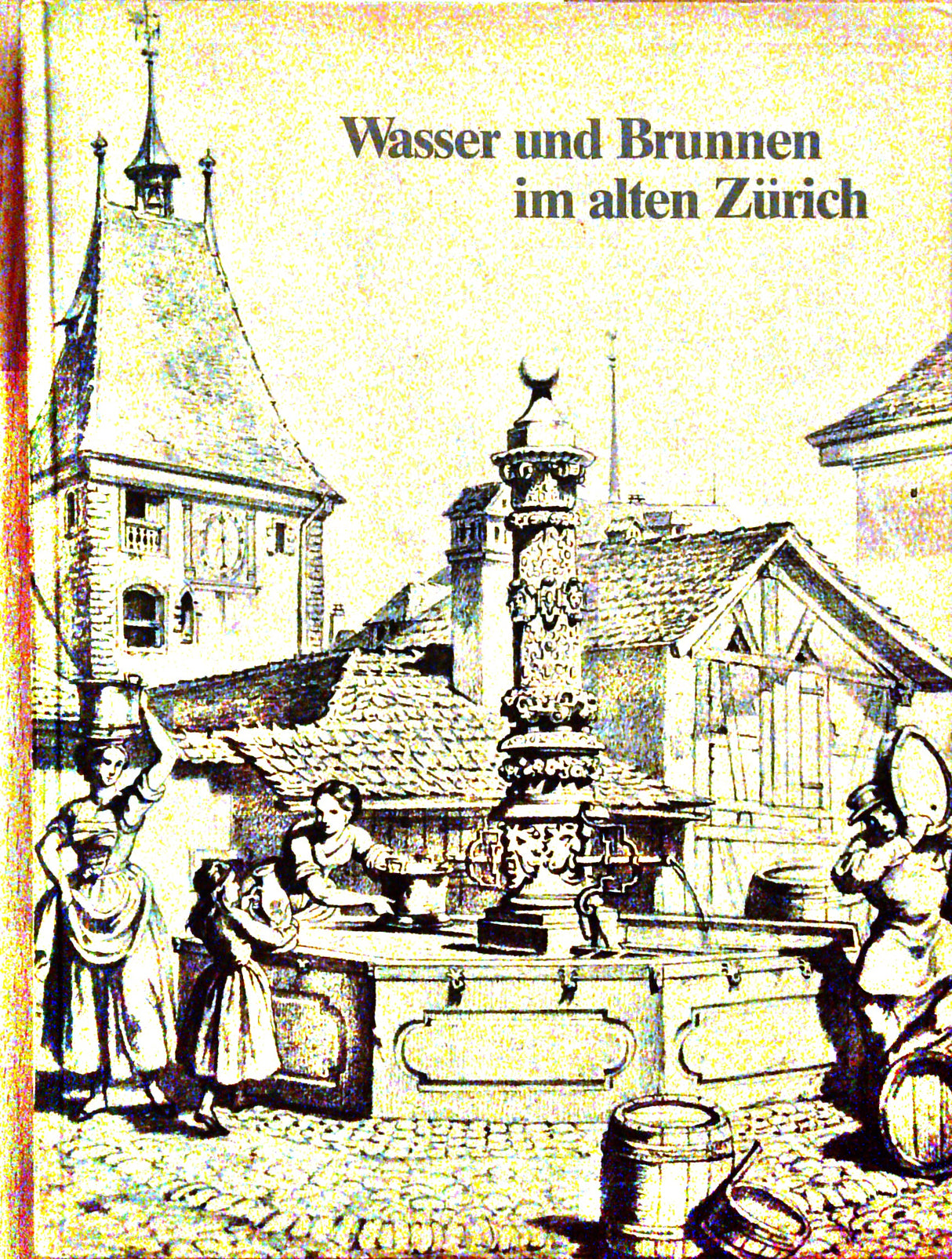 Wasser und Brunnen im alten Zürich: zur Geschichte der Wasserversorgung der Stadt vom Mittelalter bis ins 19. Jh.
