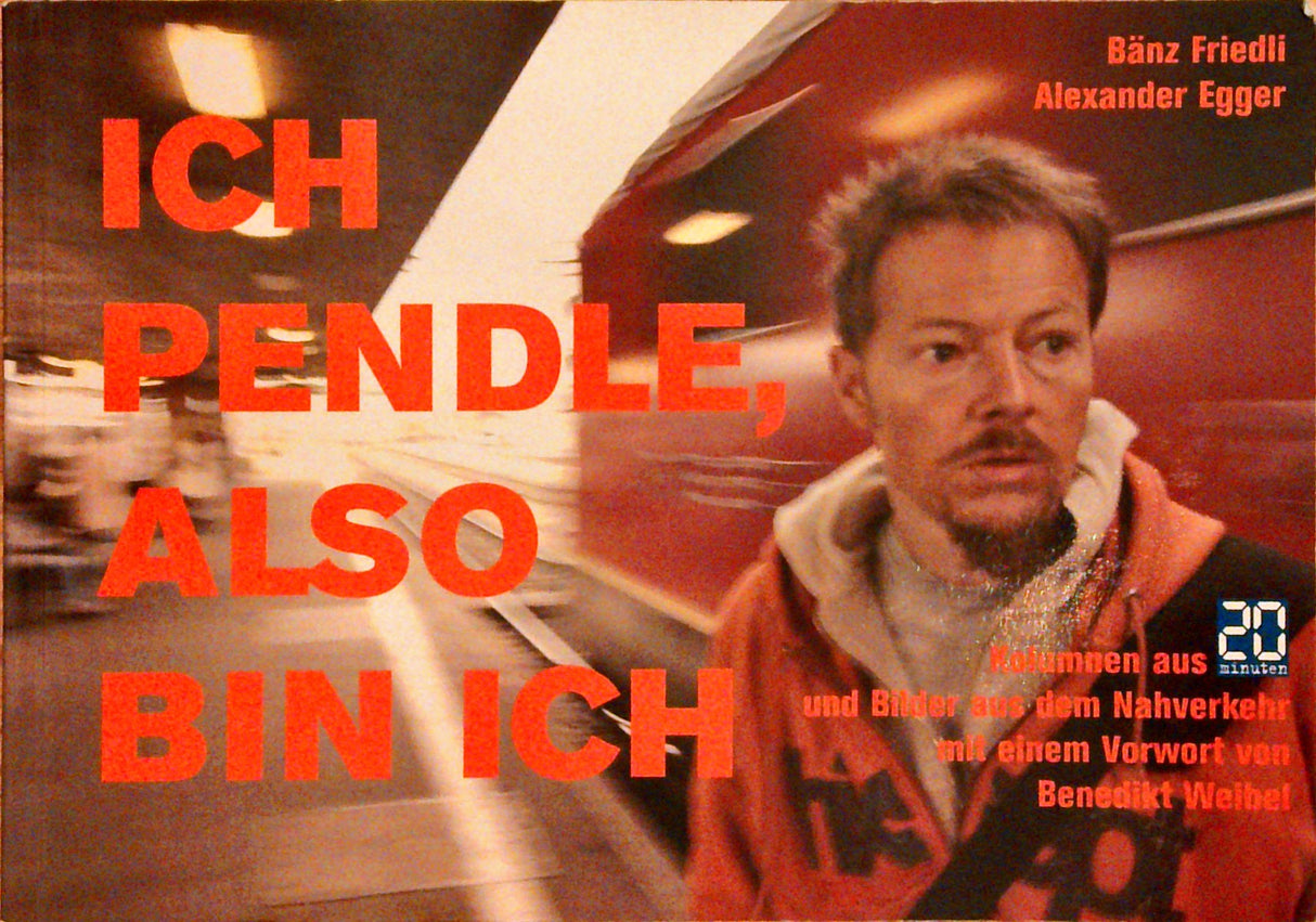 Ich pendle, also bin ich: Kolumnen aus "20 Minuten" und Bilder aus dem Nahverkehr mit einem Vorwort von Benedikt Weibel