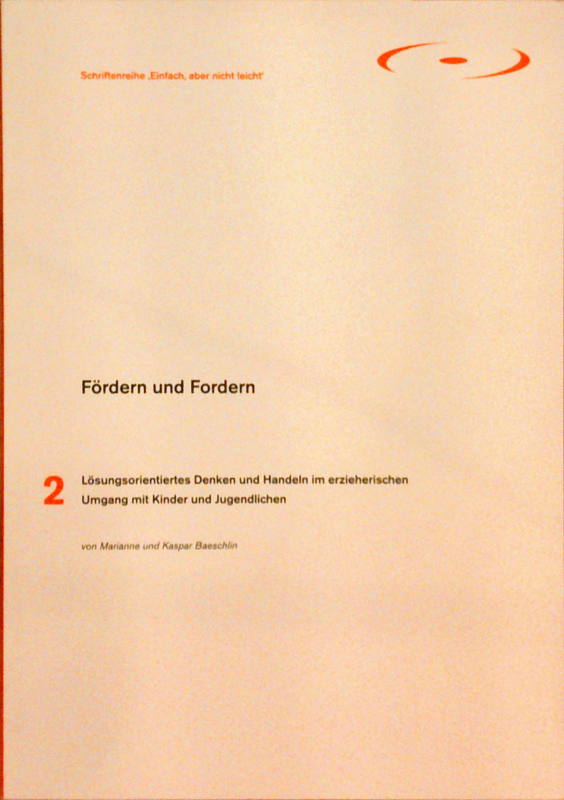 Fördern und Fordern: Lösungsorientiertes Denken und Handeln im erzieherischen Umgang mit Kindern und Jugendlichen (Einfach, aber nicht leicht)