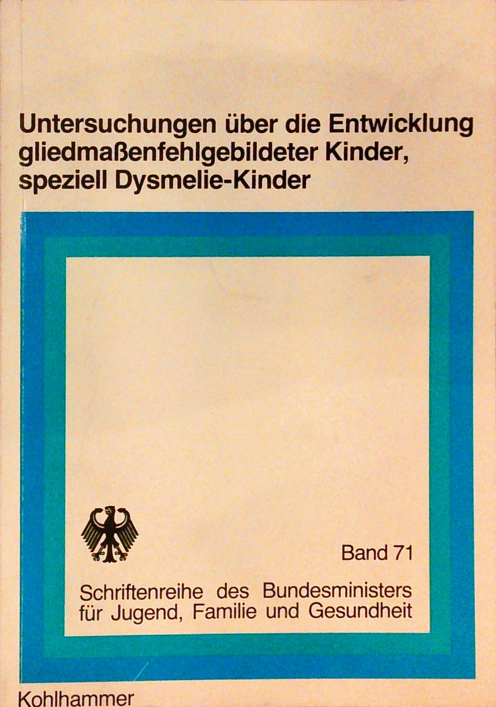 Untersuchungen über die Entwicklung gliedmassenfehlgebildeter Kinder, speziell Dysmelie-Kinder (Schriftenreihe des Bundesministers für Jugend, Familie, Frauen und Gesundheit)