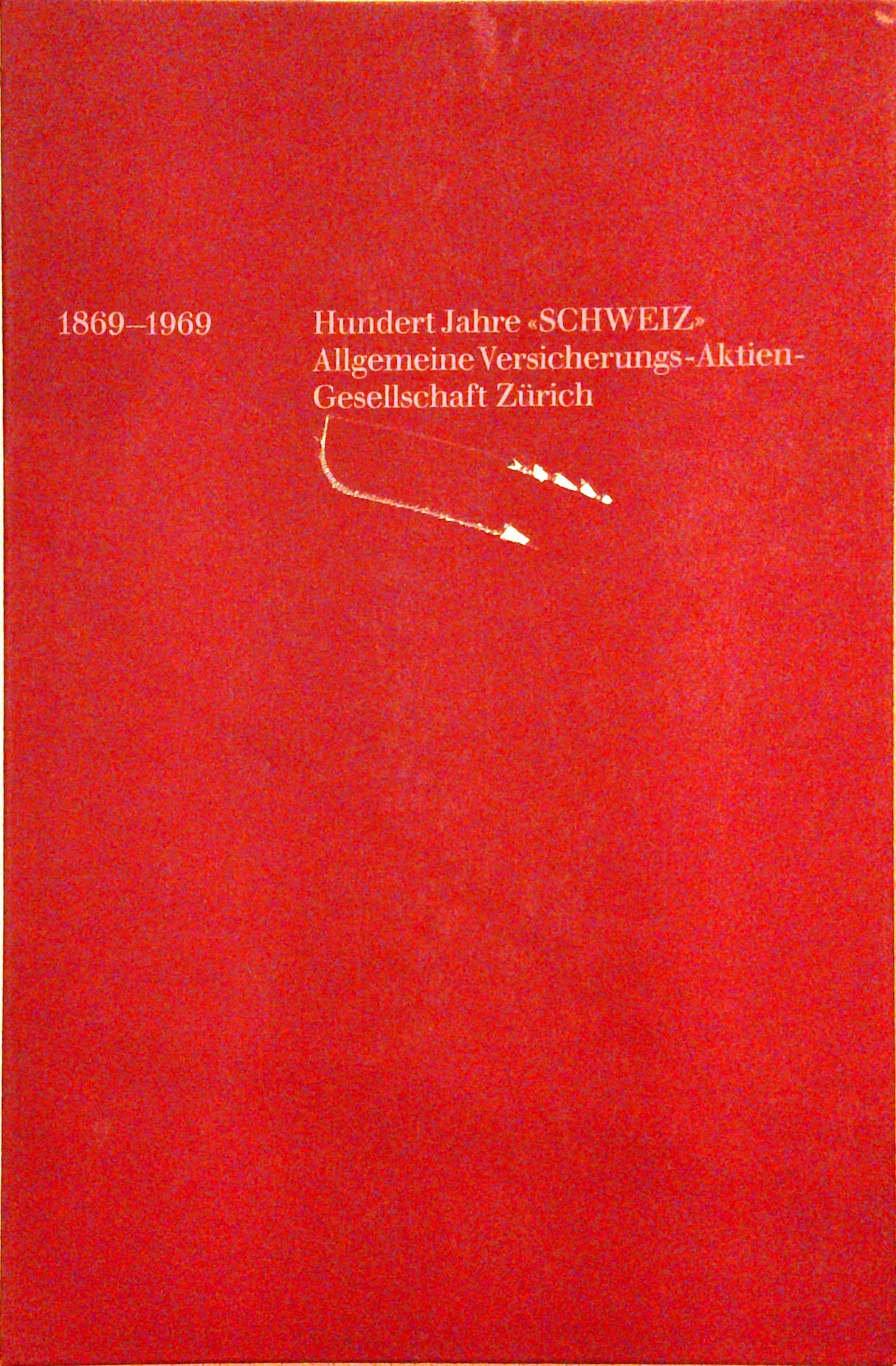 Hunder Jahre "Schweiz". Allgemeine Versicherungs-Aktien-Gesellschaft Zürich. 1869 - 1969