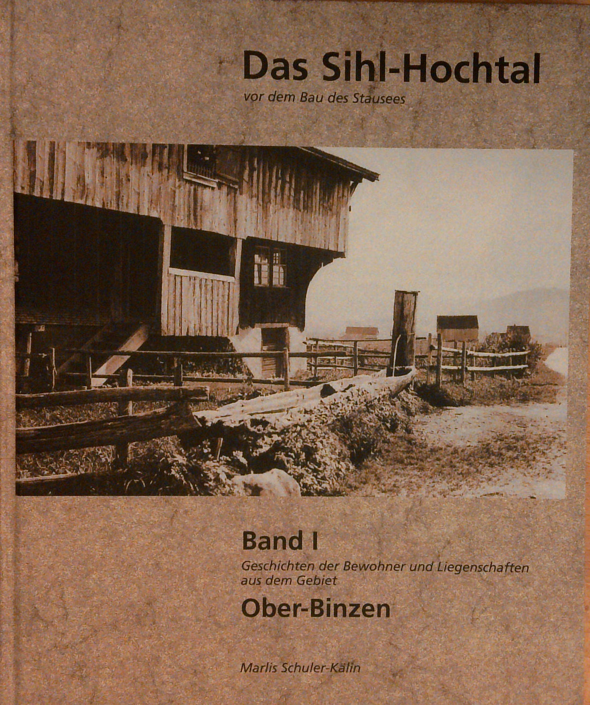Das Sihl-Hochtal vor dem Bau des Stausees Band 1 : Geschichten der Bewohner und Liegenschaften aus dem Gebiet Ober-Binzen