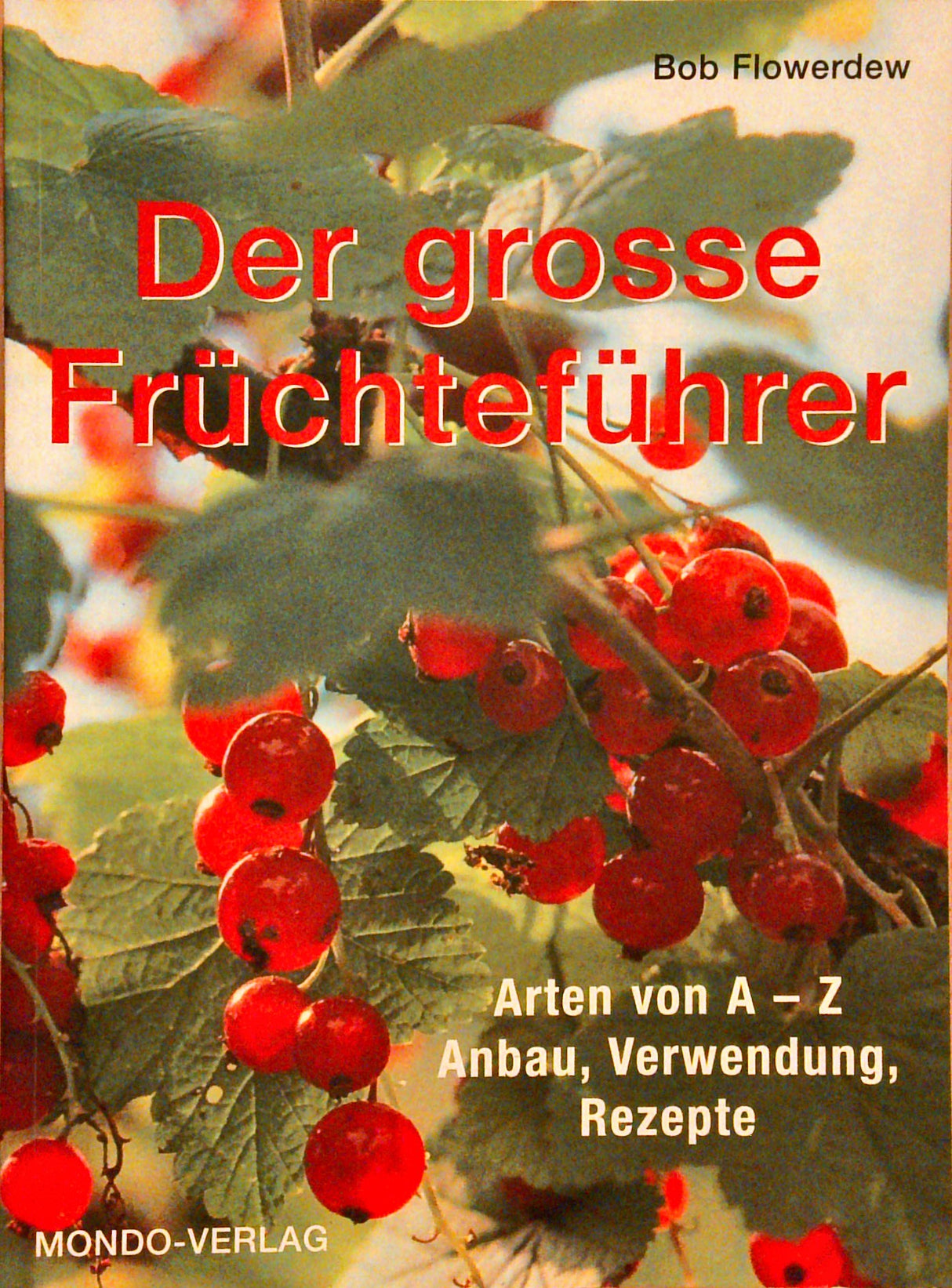 Der grosse Früchteführer: Arten von A - Z; Anbau, Verwendung, Rezepte