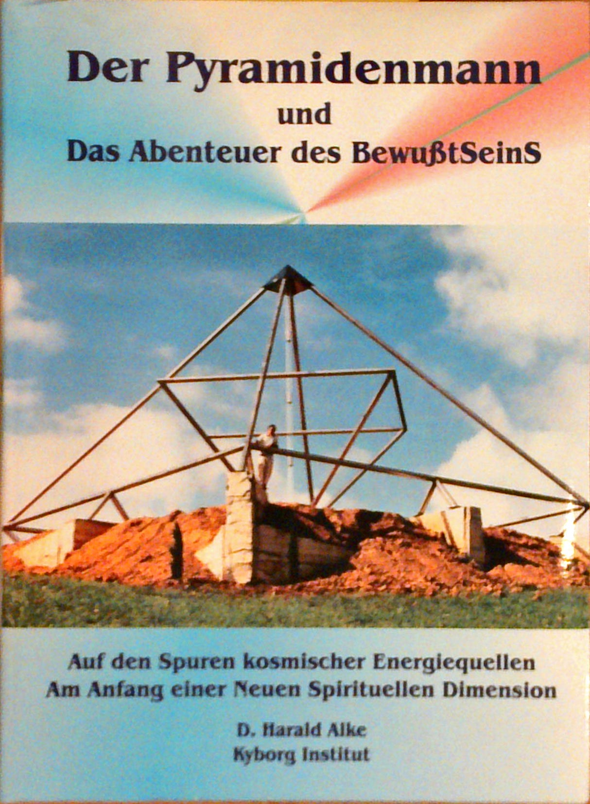 Der Pyramidenmann und das Abenteuer des Bewusstseins : Auf den Spuren kosmischer Energiequellen ; Am Anfang einer neuen spirituellen Dimension