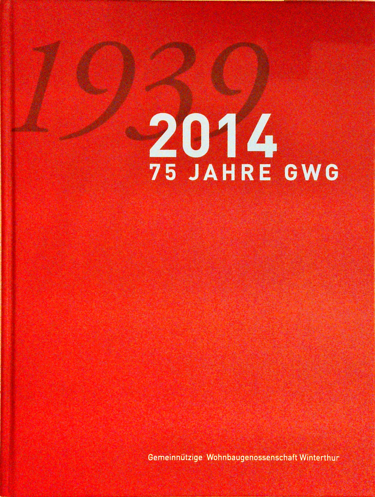 75 Jahre GWG : 1939-2014. Gemeinnützige Wohnbaugenossenschaft Winterthur