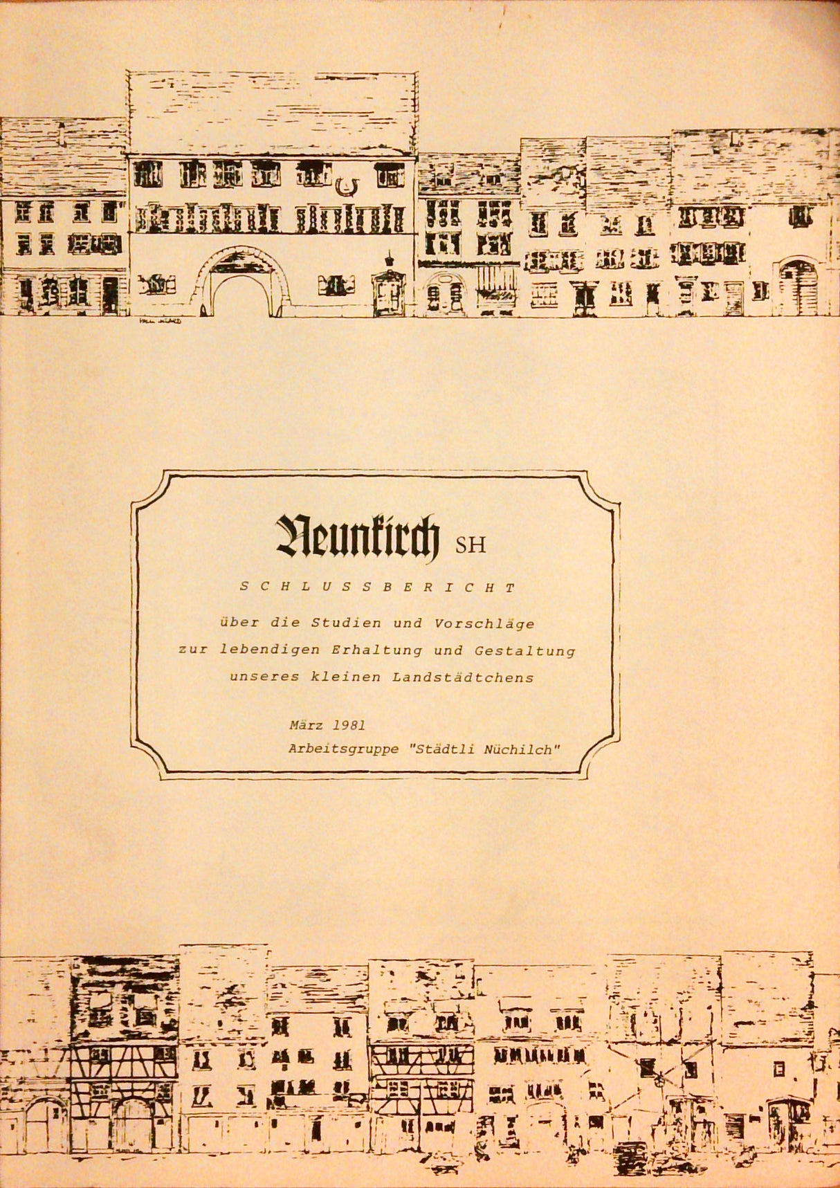 Arbeitsgruppe "Städtli Nüchilch" : Neunkirch SH, Schlussbericht über die Studien und Vorschläge zur lebendigen Erhaltung und Gestaltung unseres kleinen Landstädtchens