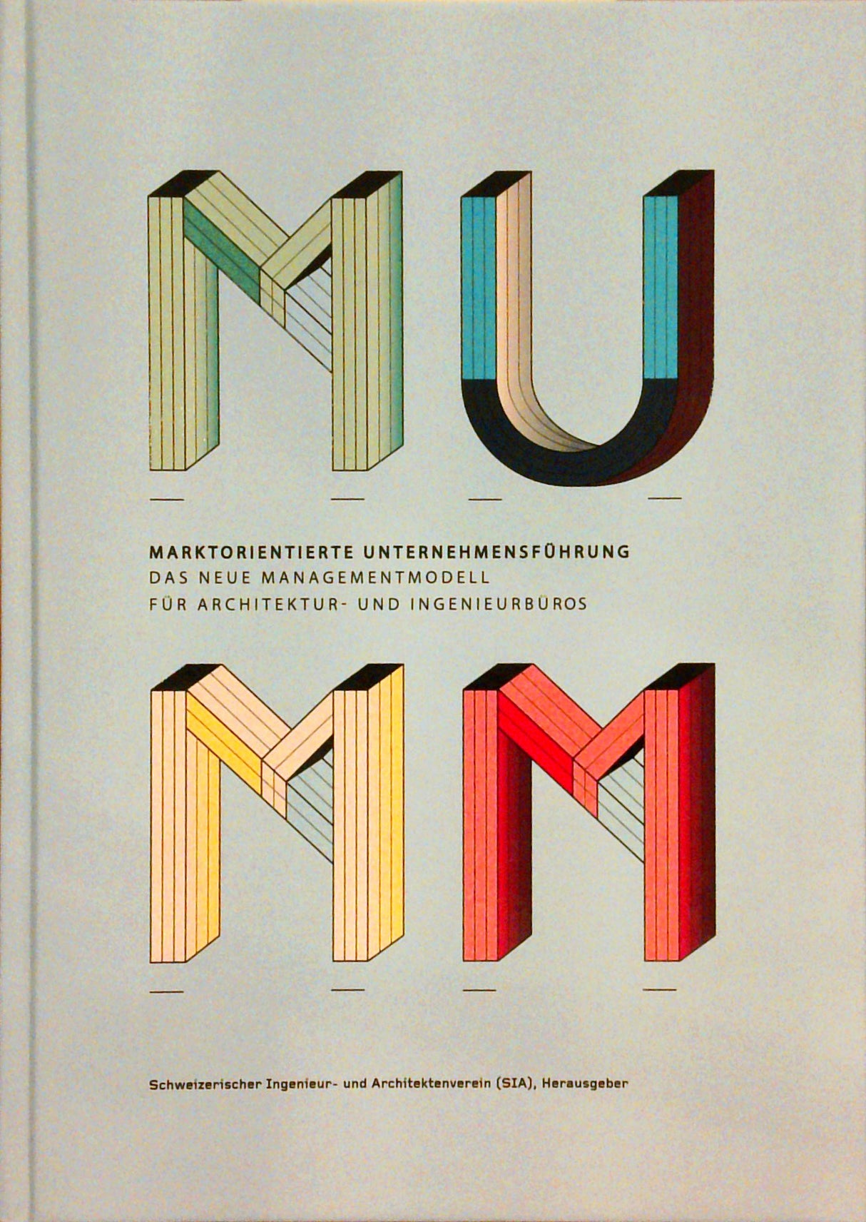 Marktorientierte Unternehmensführung MUMM. Das neue Managementmodell für Architektur- und Ingenieurbüros.