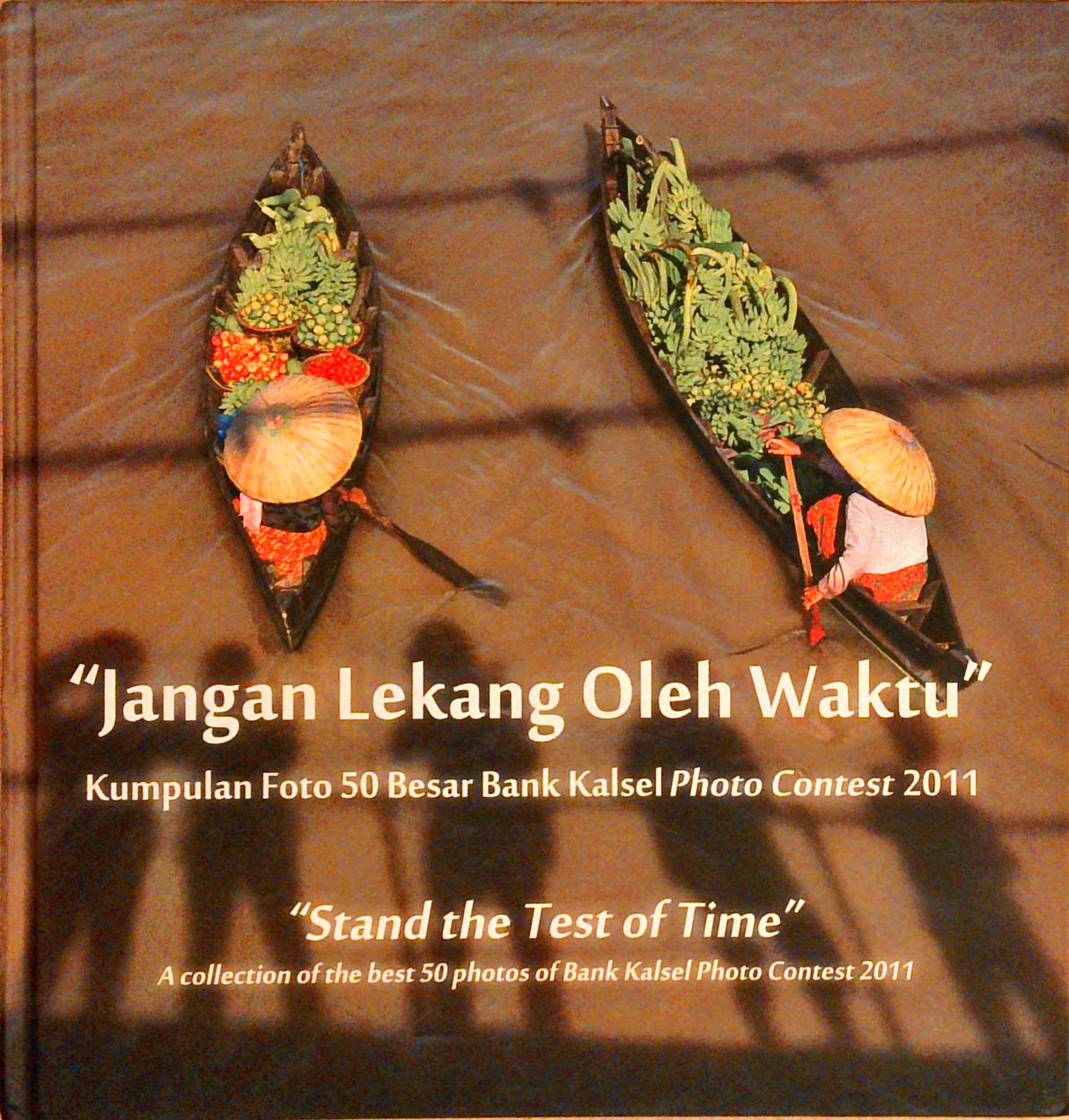 "Jangan Lekang Oleh Waktu". Kumpulan Foto 50 Besar Bank Kalsel Photo Contest 2011