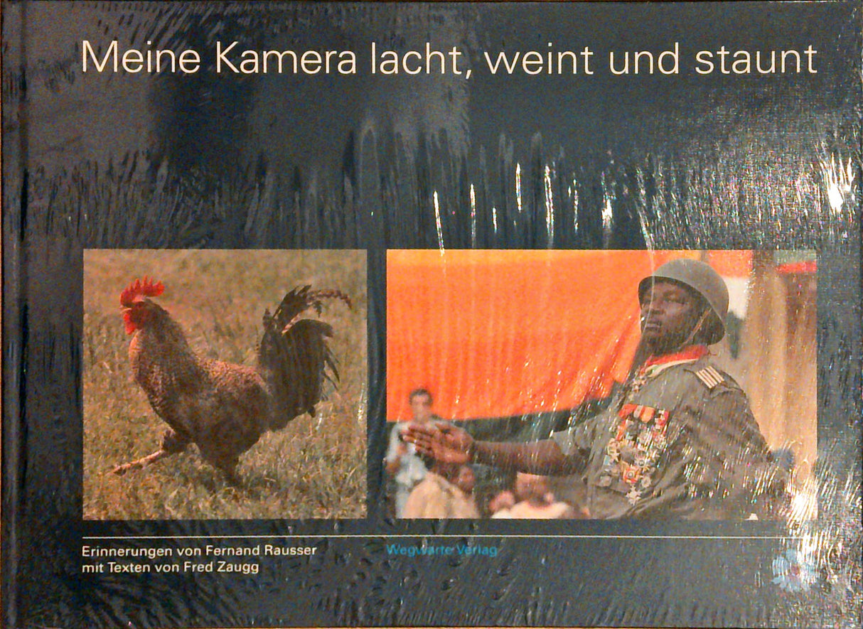 Meine Kamera lacht, weint und staunt: Erinnerungen von Fernand Rausser mit Texten von Fred Zaugg
