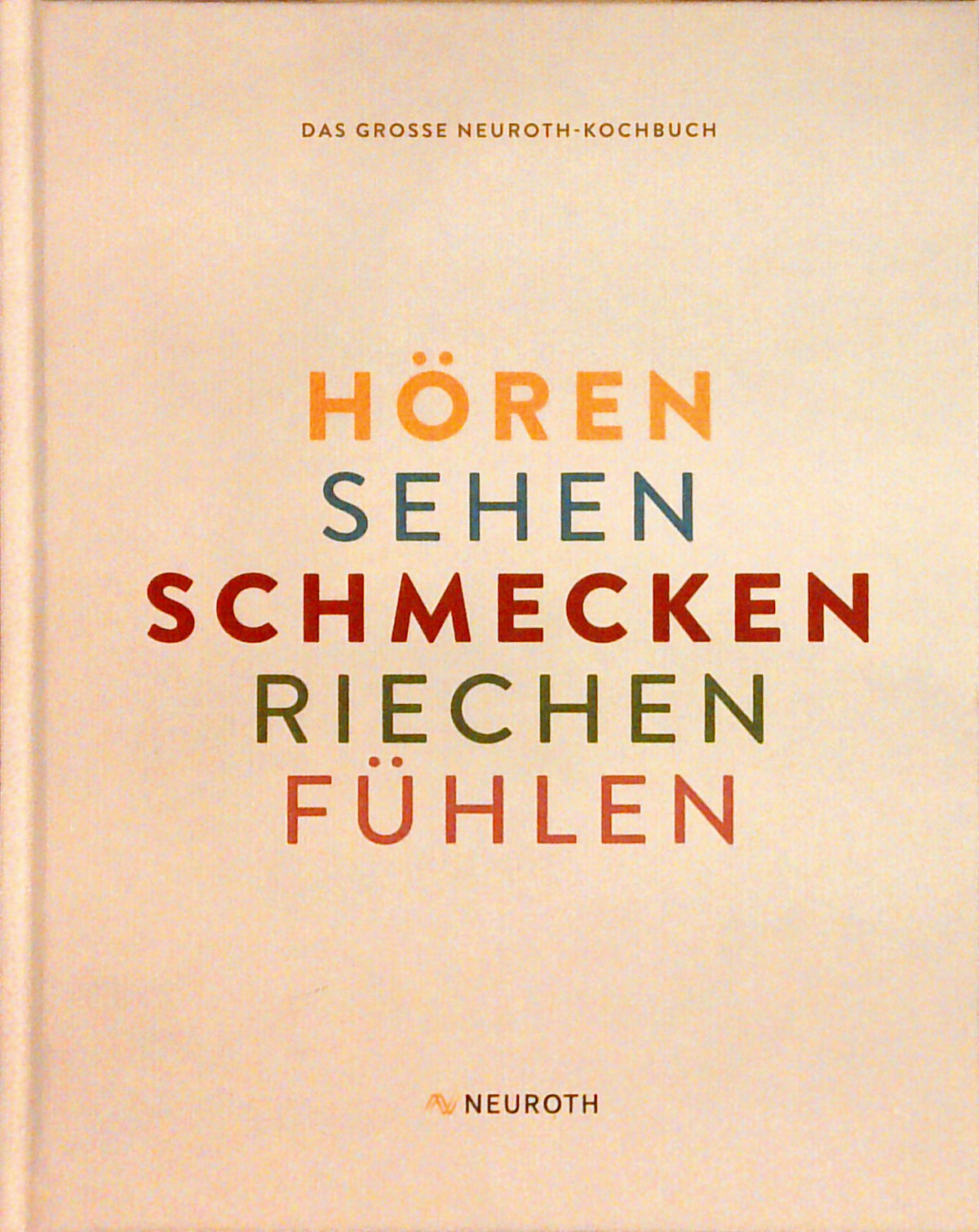 Das grosse Neuroth-Kochbuch : Hören, sehen, schmecken, riechen, fühlen.