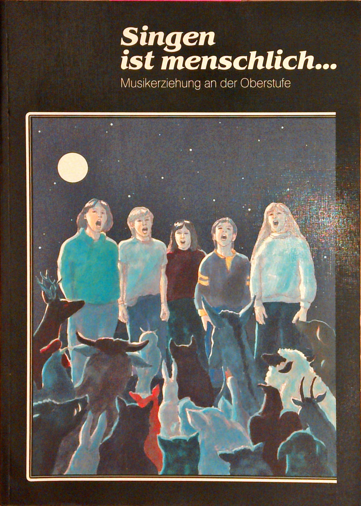 Singen ist menschlich... Musikerziehung an der Oberstufe.